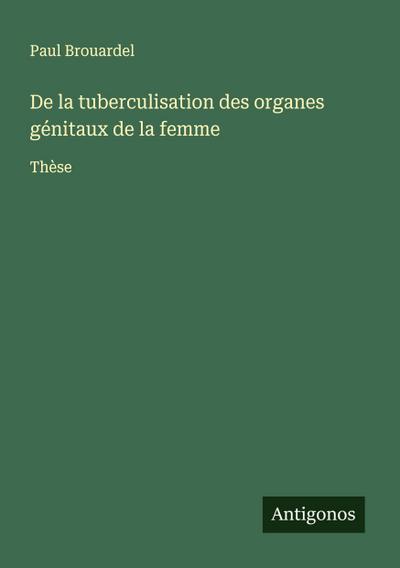 De la tuberculisation des organes génitaux de la femme