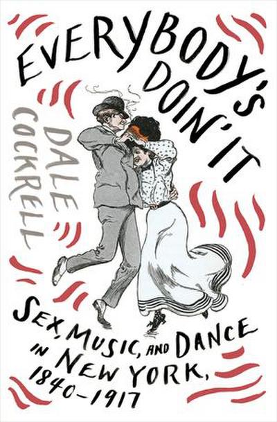 Everybody’s Doin’ It: Sex, Music, and Dance in New York, 1840-1917