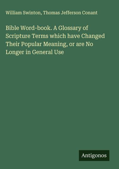 Bible Word-book. A Glossary of Scripture Terms which have Changed Their Popular Meaning, or are No Longer in General Use