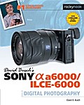 David Busch’s Sony Alpha a6000/ILCE-6000 Guide to Digital Photography