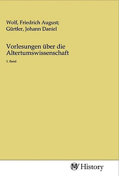 Vorlesungen über die Altertumswissenschaft - Friedrich A. Wolf