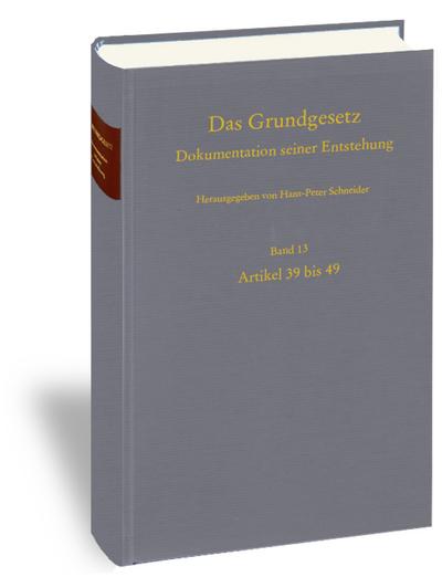 Das Grundgesetz. Dokumentation seiner Entstehung / Band 13: Artikel 39 bis 49