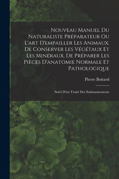Nouveau Manuel Du Naturaliste Préparateur Ou L’art D’empailler Les Animaux, De Conserver Les Végétaux Et Les Minéraux, De Préparer Les Pièces D’anatom