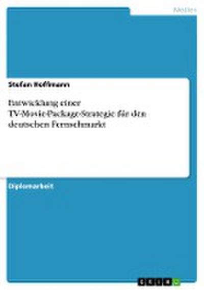 Entwicklung einer TV-Movie-Package-Strategie für den deutschen Fernsehmarkt - Stefan Hoffmann