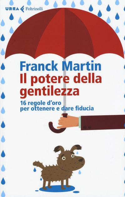 Il potere della gentilezza. 16 regole d’oro per ottenere e dare fiducia