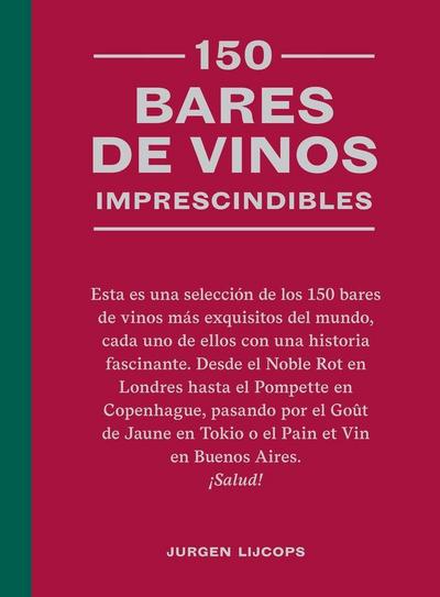150 Bares de Vinos Imprescindibles / 150 Wine Bars You Need to Visit Before You Die