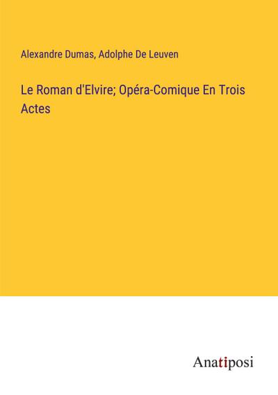 Le Roman d’Elvire; Opéra-Comique En Trois Actes