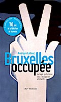 Bruxelles occupée. Ou la vie quotidienne sous l’occupation allemande