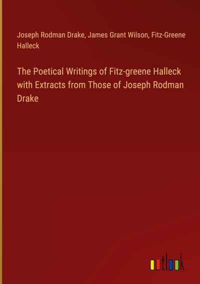 The Poetical Writings of Fitz-greene Halleck with Extracts from Those of Joseph Rodman Drake