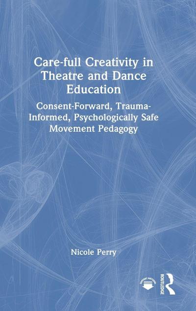 Care-full Creativity in Theatre and Dance Education