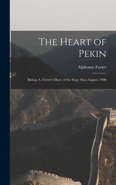 The Heart of Pekin: Bishop A. Favier’s Diary of the Siege May-August, 1900