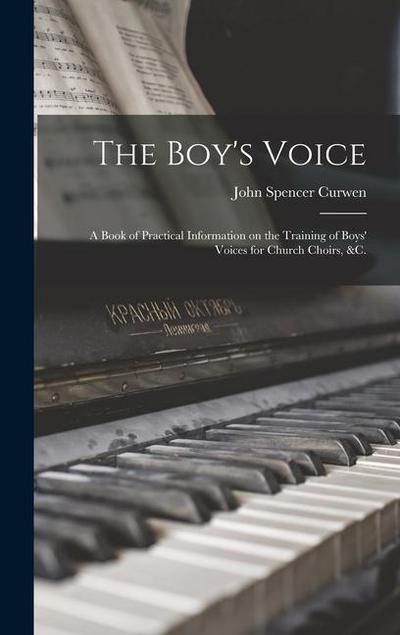 The Boy’s Voice: A Book of Practical Information on the Training of Boys’ Voices for Church Choirs, &c.