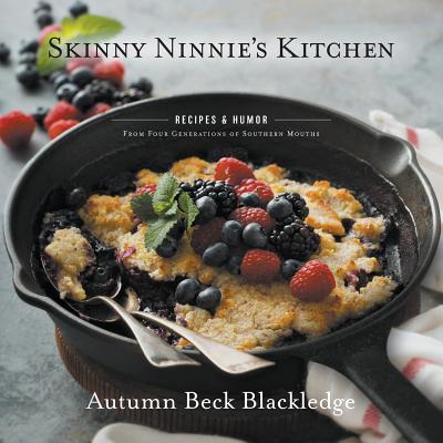 Skinny Ninnie’s Kitchen: Recipes & Humor From Four Generations of Southern Mouths