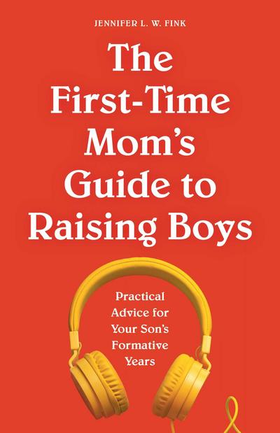 The First-Time Mom’s Guide to Raising Boys