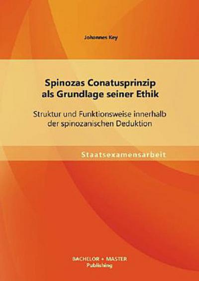 Spinozas Conatusprinzip als Grundlage seiner Ethik: Struktur und Funktionsweise innerhalb der spinozanischen Deduktion