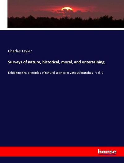 Surveys of nature, historical, moral, and entertaining;