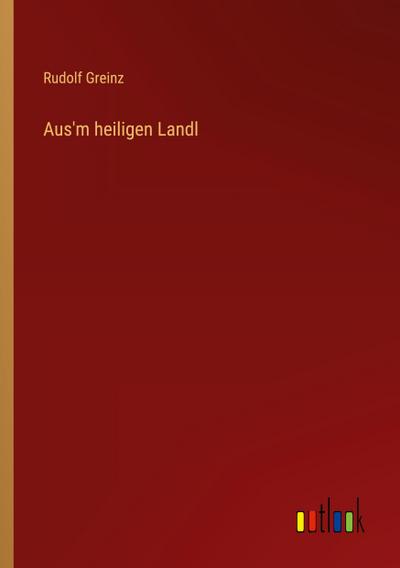 Aus’m heiligen Landl