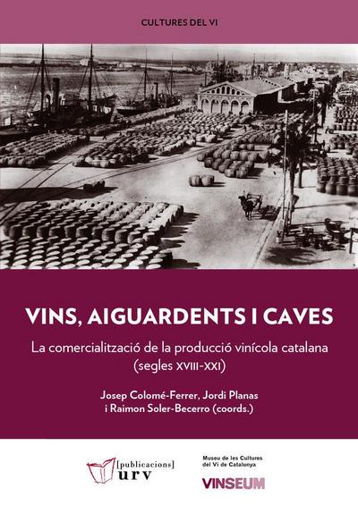 Vins, aiguardents i caves : la comercialització de la producció vinícola catalana, segles XVII-XXI