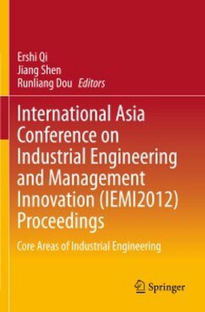 International Asia Conference on Industrial Engineering and Management Innovation (IEMI2012) Proceedings