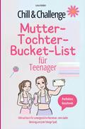 Chill & Challenge:  Mutter-Tochter-Bucket-List für Teenager:  Mitmachbuch für unvergessliche Abenteuer, eine starke Bindung und jede Menge Spaß.