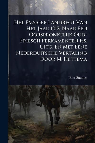 Het Emsiger Landregt Van Het Jaar 1312, Naar Een Oorspronkelijk Oud-Friesch Perkamenten Hs. Uitg. En Met Eene Nederduitsche Vertaling Door M. Hettema
