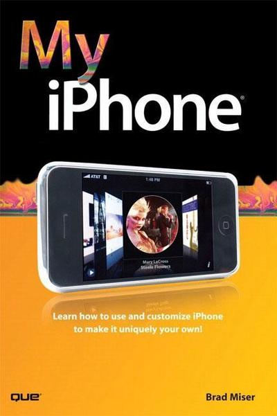 My iPhone: Learn How to Use and Customize Your IPhone to Make It Uniquely You...