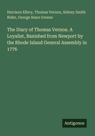 The Diary of Thomas Vernon. A Loyalist, Banished from Newport by the Rhode Island General Assembly in 1776