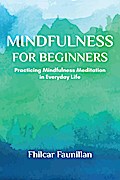 Mindfulness for Beginners - Practicing Mindfulness Meditation in Everyday Life