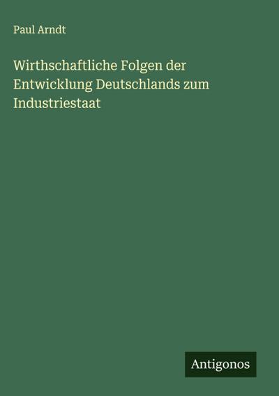 Wirthschaftliche Folgen der Entwicklung Deutschlands zum Industriestaat