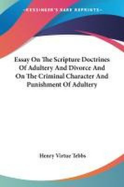 Essay On The Scripture Doctrines Of Adultery And Divorce And On The Criminal Character And Punishment Of Adultery