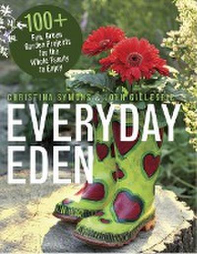 Everyday Eden: 100+ Fun, Green Garden Projects for the Whole Family to Enjoy