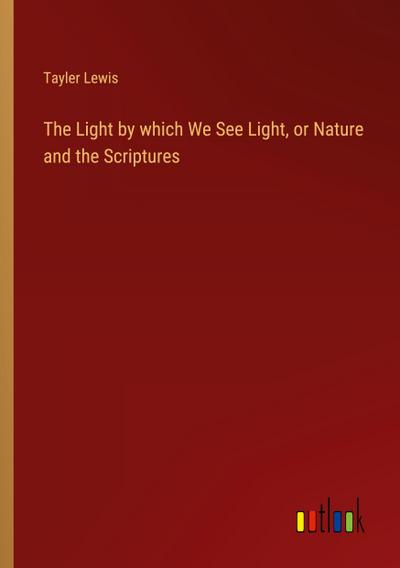 The Light by which We See Light, or Nature and the Scriptures