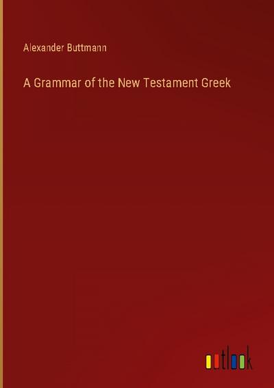A Grammar of the New Testament Greek