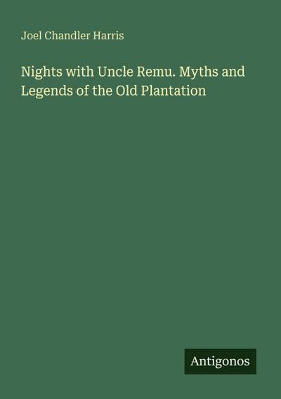 Nights with Uncle Remu. Myths and Legends of the Old Plantation