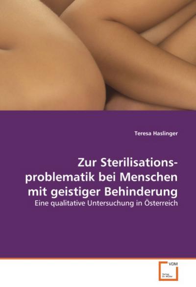 Zur Sterilisationsproblematik bei Menschen mit geistiger Behinderung - Teresa Haslinger