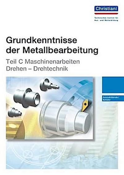 Grundkenntnisse der Metallbearbeitung Teil C - Maschinenarbeiten Drehen - Drehtechnik