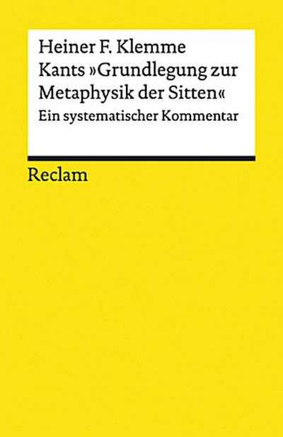 Kants »Grundlegung zur Metaphysik der Sitten«. Ein systematischer Kommentar