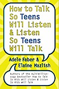How to Talk So Teens Will Listen and Listen So Teens Will Talk