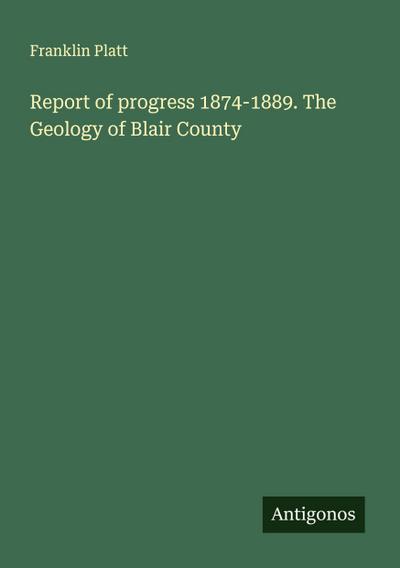 Report of progress 1874-1889. The Geology of Blair County