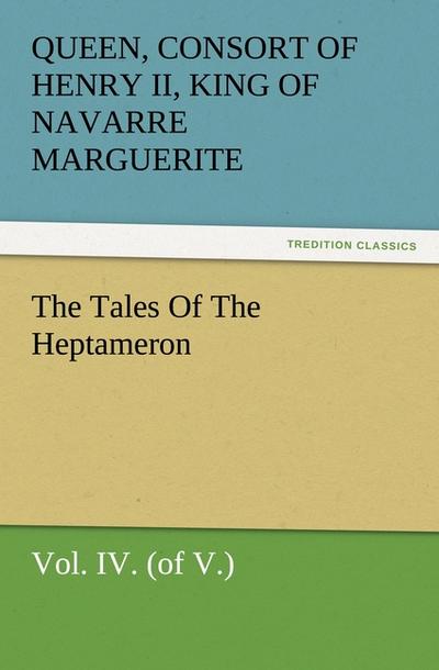 The Tales Of The Heptameron, Vol. IV. (of V.) - Queen Marguerite
