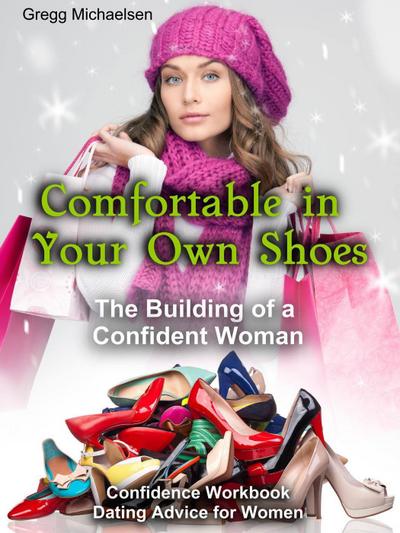Comfortable in Your Own Shoes: The Building of a Confident Woman (Relationship and Dating Advice for Women, #9)