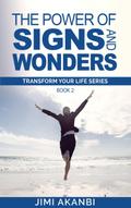 The Power of Signs and Wonders (Transform Your Life Series Book 2)
