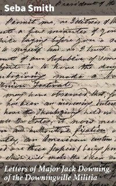 Letters of Major Jack Downing, of the Downingville Militia