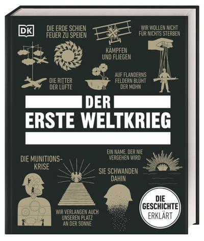 Big Ideas. Der Erste Weltkrieg: Die Geschichte erklärt. Konzentriertes Wissen über die Ereignisse und Hintergründe des Ersten Weltkrieges