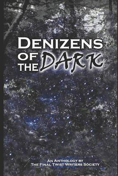 Denizens of the Dark: An Anthology by the Final Twist Writers Society