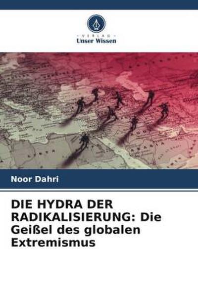 DIE HYDRA DER RADIKALISIERUNG: Die Geißel des globalen Extremismus