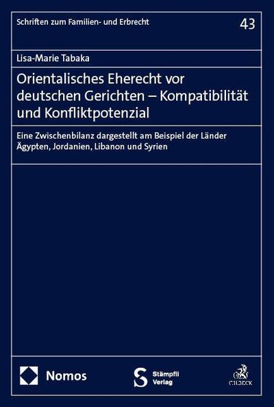 Orientalisches Eherecht vor deutschen Gerichten – Kompatibilität und Konfliktpotenzial: Eine Zwischenbilanz dargestellt am Beispiel der Länder ... Syrien (Schriften zum Familien- und Erbrecht)