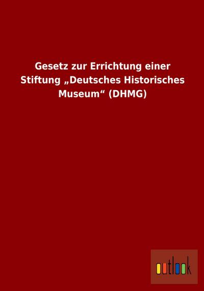 Gesetz zur Errichtung einer Stiftung "Deutsches Historisches Museum" (DHMG)