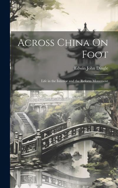 Across China On Foot: Life in the Interior and the Reform Movement
