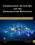 Understanding AI, IoT, 6G and The Infrastructure Revolution